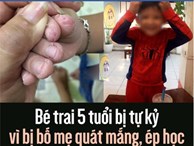 Bé trai 5 tuổi bị tự kỷ vì bố mẹ quát mắng, ép học